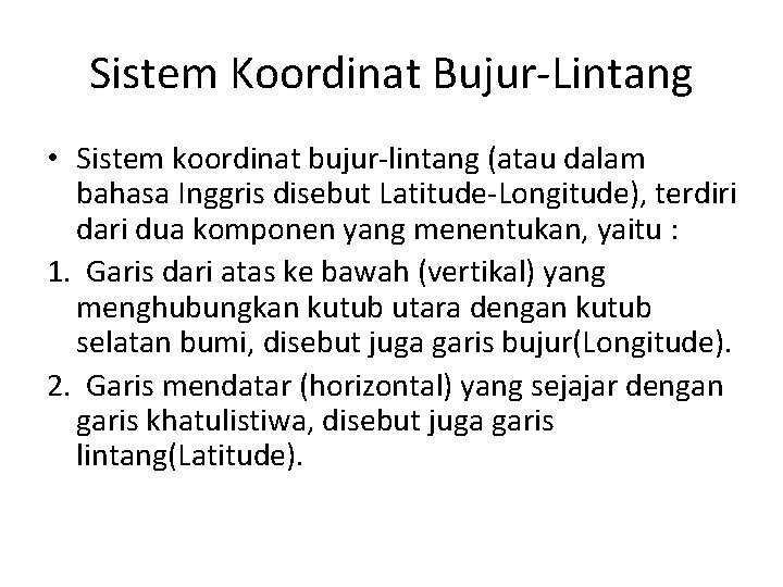 Sistem Koordinat Bujur-Lintang • Sistem koordinat bujur-lintang (atau dalam bahasa Inggris disebut Latitude-Longitude), terdiri Sistem Koordinat Bujur-Lintang • Sistem koordinat bujur-lintang (atau dalam bahasa Inggris disebut Latitude-Longitude), terdiri