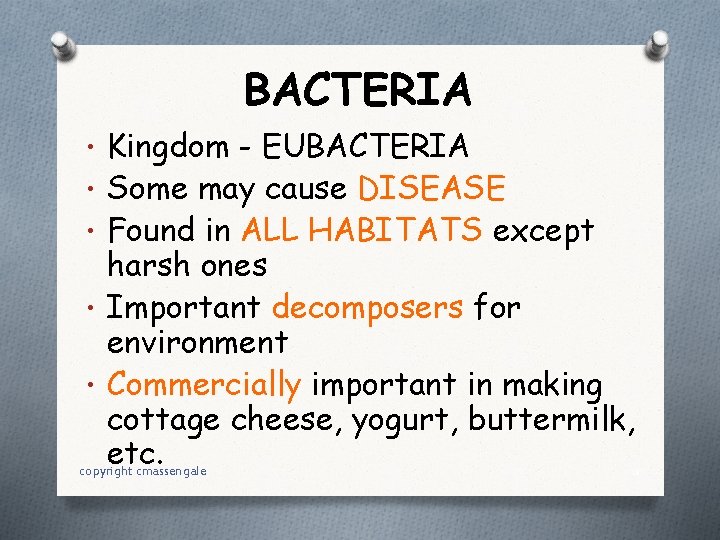 BACTERIA • Kingdom - EUBACTERIA • Some may cause DISEASE • Found in ALL