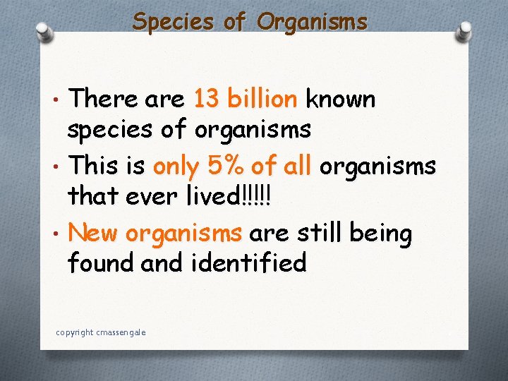 Species of Organisms • There are 13 billion known species of organisms • This