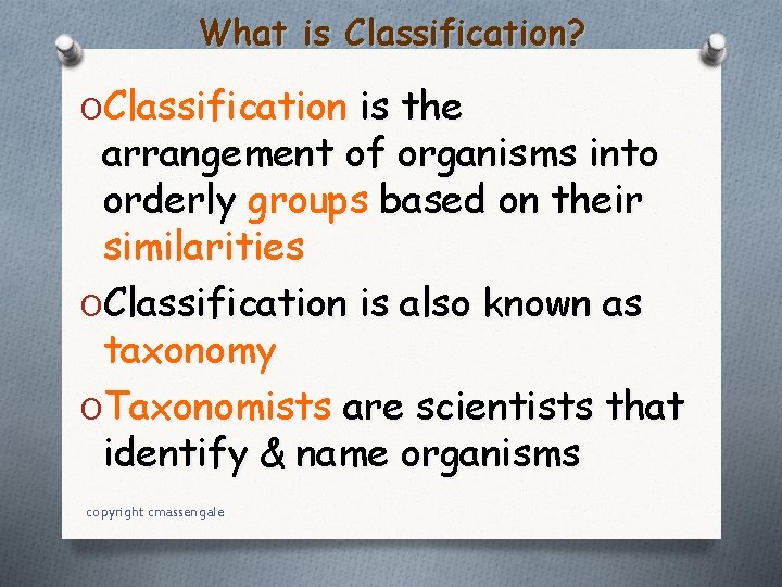 What is Classification? OClassification is the arrangement of organisms into orderly groups based on