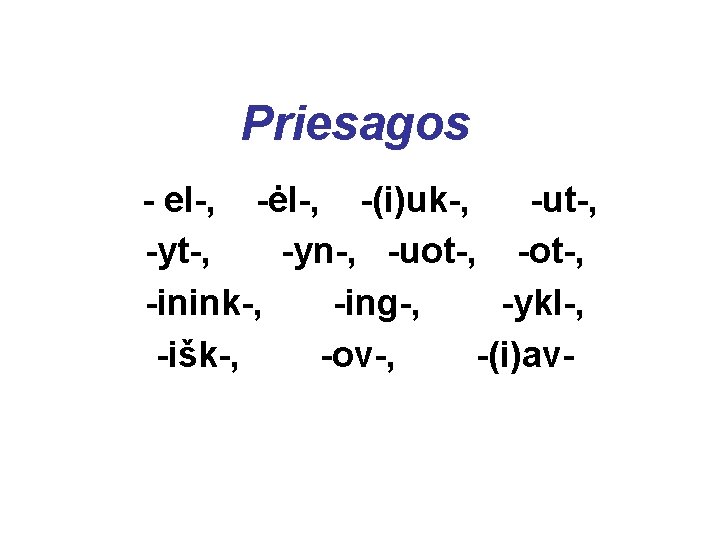 Priesagos - el-, -ėl-, -(i)uk-, -ut-, -yn-, -uot-, -inink-, -ing-, -ykl-, -išk-, -ov-, -(i)av-