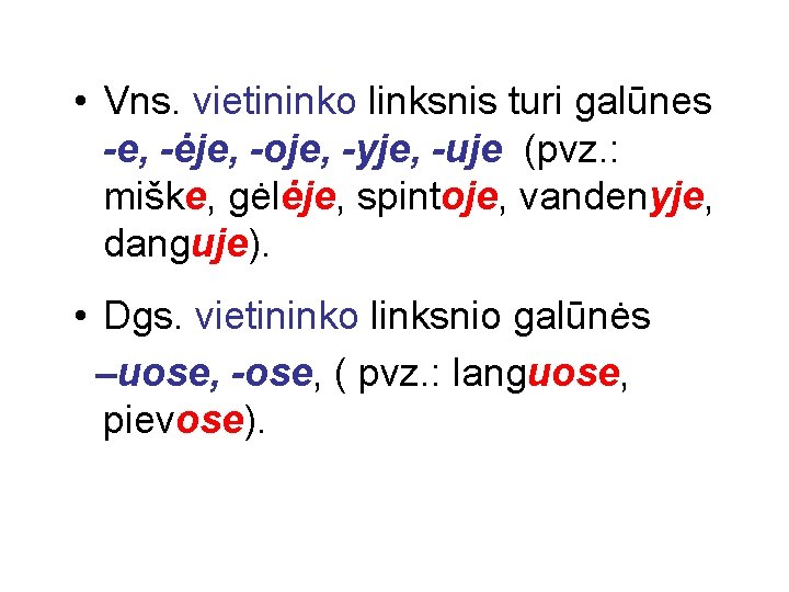  • Vns. vietininko linksnis turi galūnes -e, -ėje, -oje, -yje, -uje (pvz. :