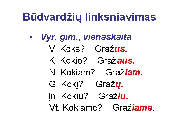 Būdvardžių linksniavimas • Vyr. gim. , vienaskaita V. Koks? Gražus. K. Kokio? Gražaus. N.