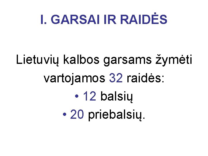 I. GARSAI IR RAIDĖS Lietuvių kalbos garsams žymėti vartojamos 32 raidės: • 12 balsių