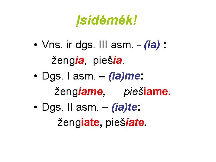 Įsidėmėk! • Vns. ir dgs. III asm. - (ia) : žengia, piešia. • Dgs.