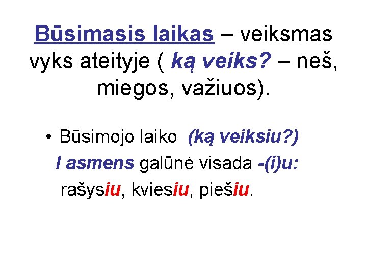 Būsimasis laikas – veiksmas vyks ateityje ( ką veiks? – neš, miegos, važiuos). •