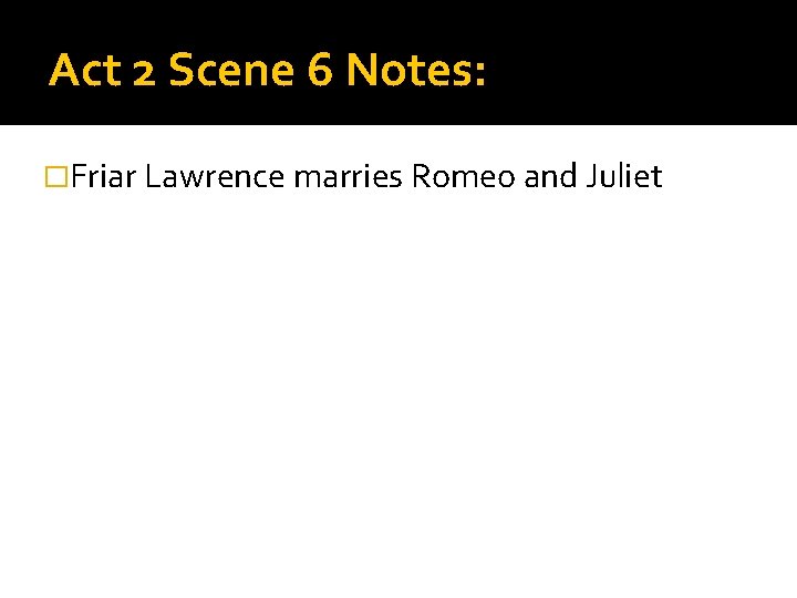 Act 2 Scene 6 Notes: �Friar Lawrence marries Romeo and Juliet 