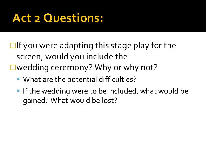 Act 2 Questions: �If you were adapting this stage play for the screen, would