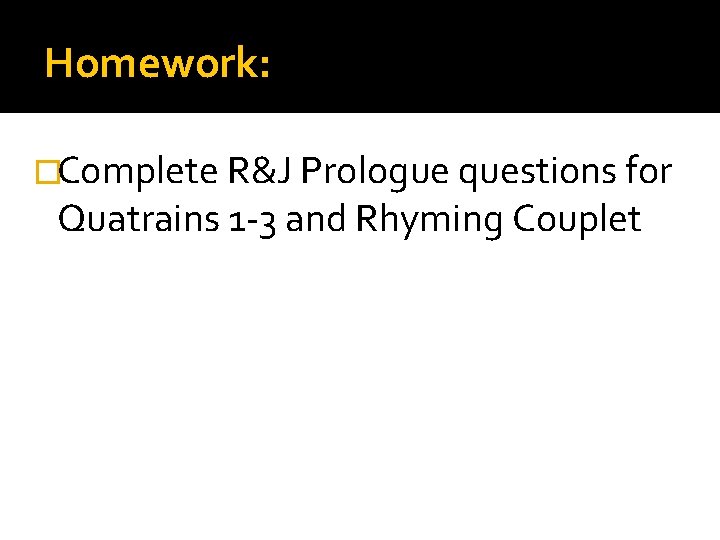 Homework: �Complete R&J Prologue questions for Quatrains 1 -3 and Rhyming Couplet 