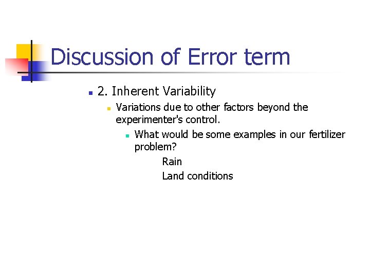 Discussion of Error term n 2. Inherent Variability n Variations due to other factors