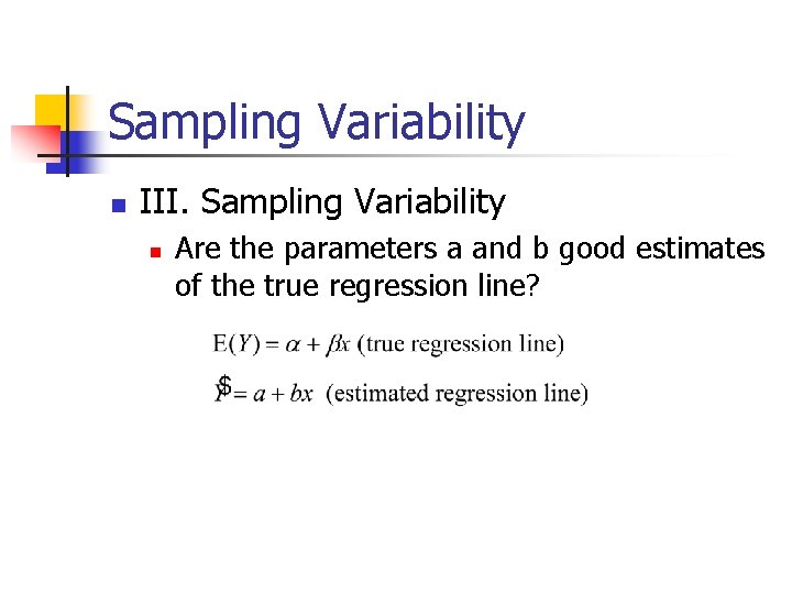 Sampling Variability n III. Sampling Variability n Are the parameters a and b good