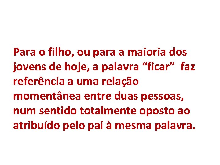 Para o filho, ou para a maioria dos jovens de hoje, a palavra “ficar”