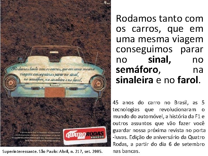 Rodamos tanto com os carros, que em uma mesma viagem conseguimos parar no sinal,