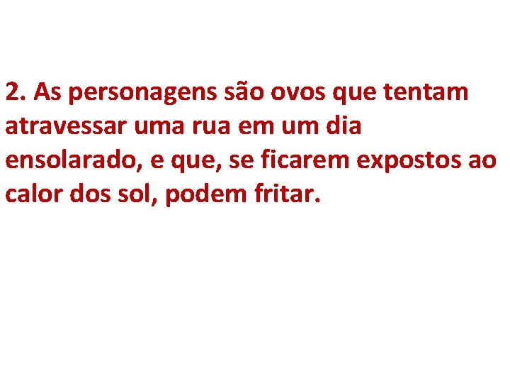2. As personagens são ovos que tentam atravessar uma rua em um dia ensolarado,