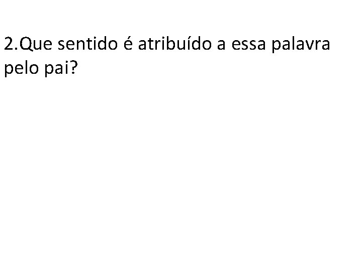 2. Que sentido é atribuído a essa palavra pelo pai? 