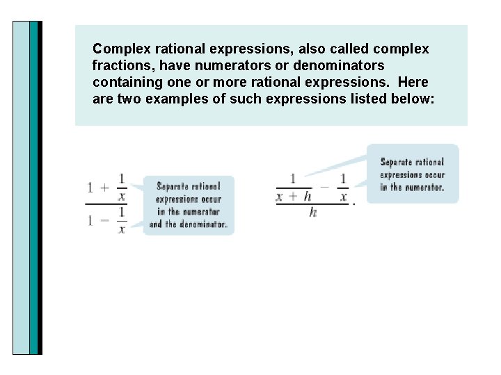 Complex rational expressions, also called complex fractions, have numerators or denominators containing one or