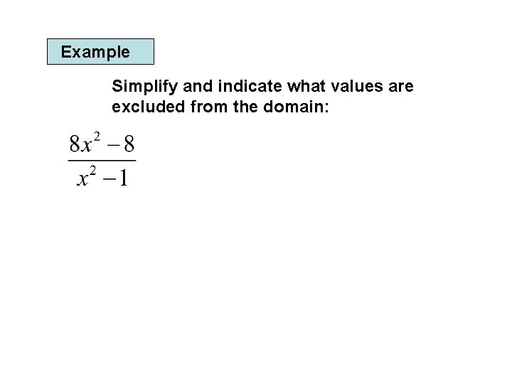 Example Simplify and indicate what values are excluded from the domain: 