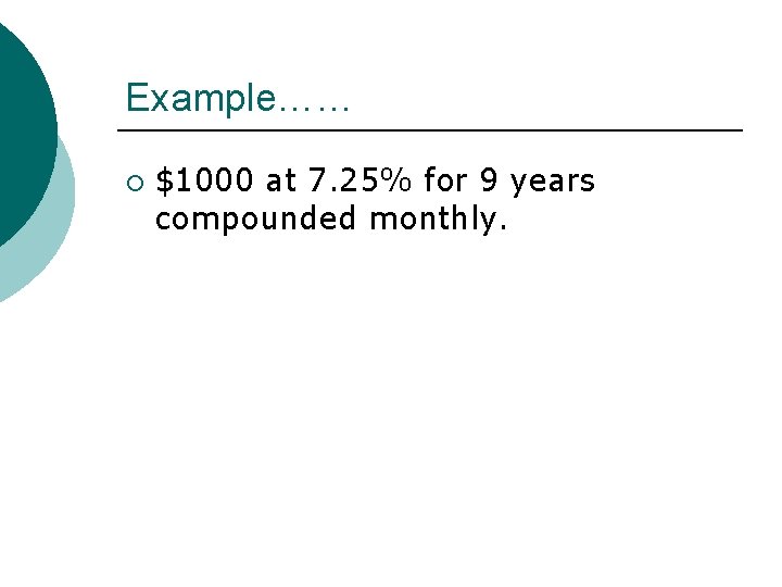 Example…… ¡ $1000 at 7. 25% for 9 years compounded monthly. 