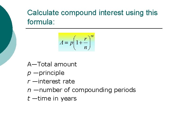 Calculate compound interest using this formula: A—Total amount p —principle r —interest rate n