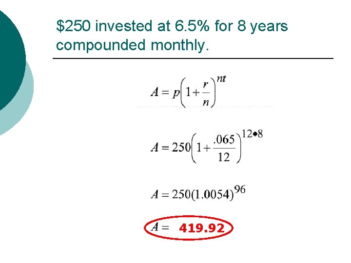 $250 invested at 6. 5% for 8 years compounded monthly. 419. 92 