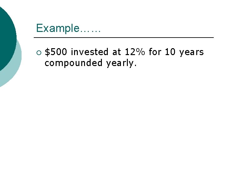 Example…… ¡ $500 invested at 12% for 10 years compounded yearly. 