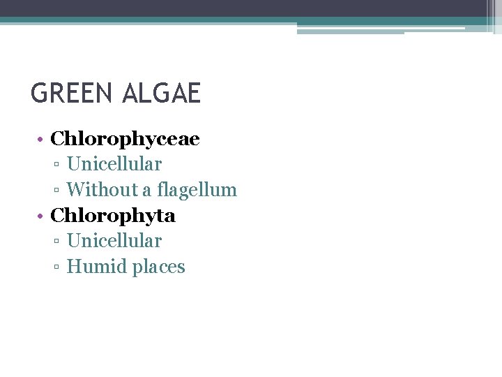 GREEN ALGAE • Chlorophyceae ▫ Unicellular ▫ Without a flagellum • Chlorophyta ▫ Unicellular