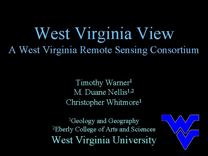 West Virginia View A West Virginia Remote Sensing Consortium Timothy Warner 1 M. Duane