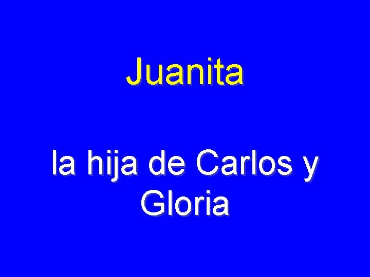 Juanita la hija de Carlos y Gloria 