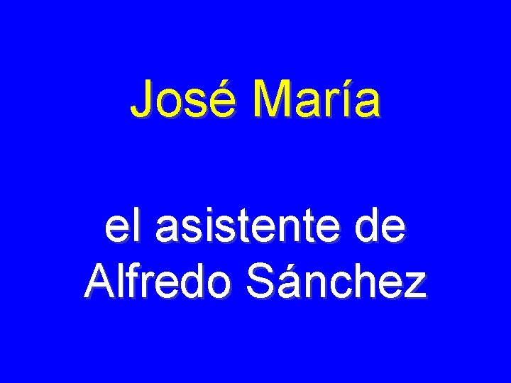 José María el asistente de Alfredo Sánchez 