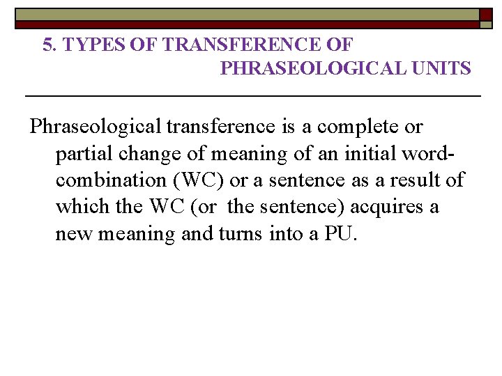 5. TYPES OF TRANSFERENCE OF PHRASEOLOGICAL UNITS Phraseological transference is a complete or partial