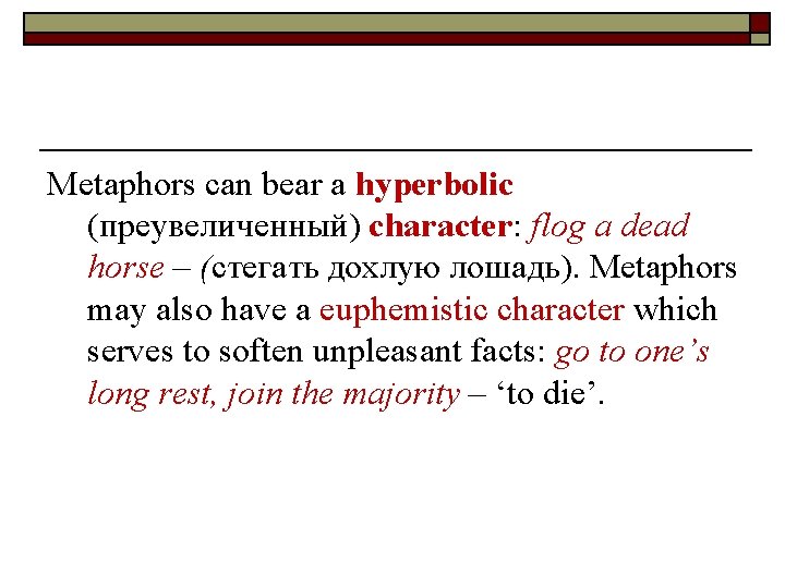 Metaphors can bear a hyperbolic (преувеличенный) character: flog a dead horse – (стегать дохлую