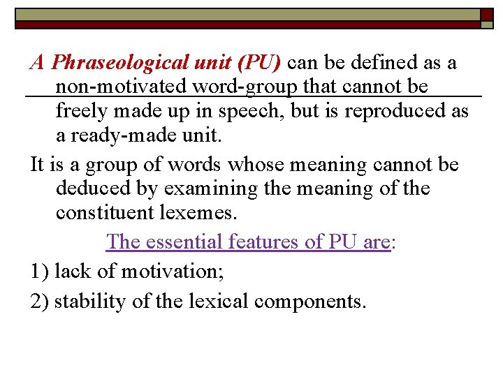 A Phraseological unit (PU) can be defined as a non-motivated word-group that cannot be