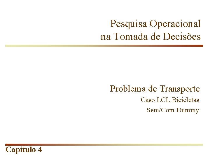 Pesquisa Operacional na Tomada de Decisões Problema de Transporte Caso LCL Bicicletas Sem/Com Dummy