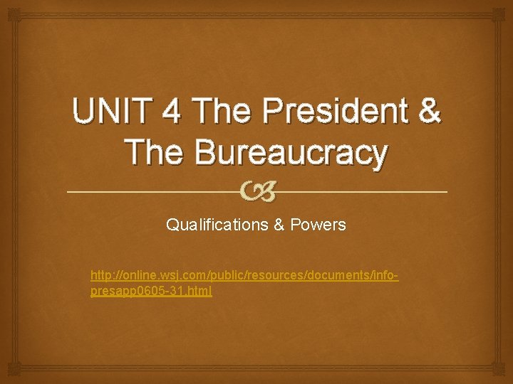 UNIT 4 The President & The Bureaucracy Qualifications & Powers http: //online. wsj. com/public/resources/documents/infopresapp