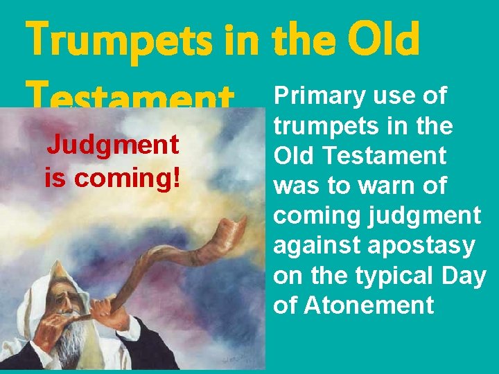 Trumpets in the Old use of Testament Primary trumpets in the Judgment is coming!