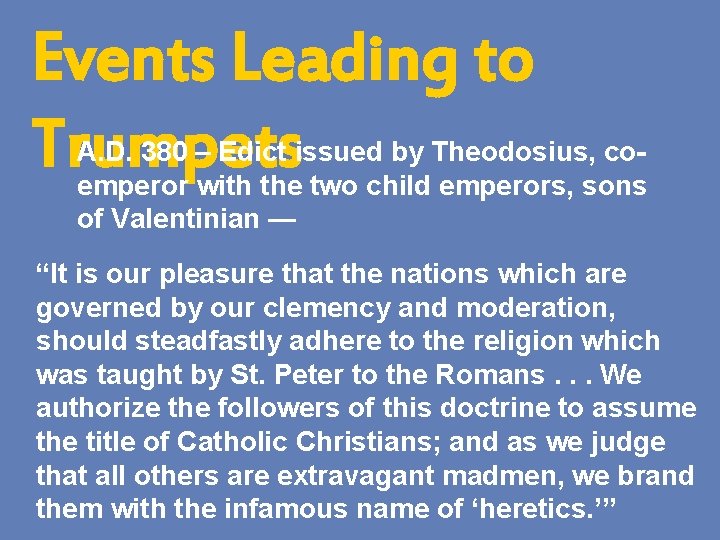 Events Leading to Trumpets A. D. 380 – Edict issued by Theodosius, coemperor with