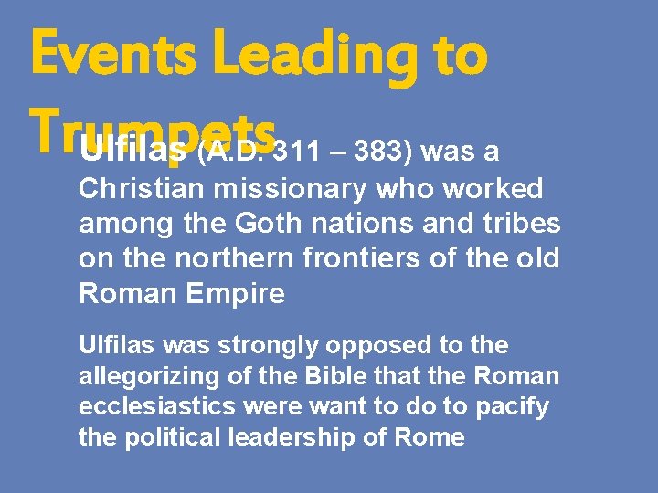 Events Leading to Trumpets Ulfilas (A. D. 311 – 383) was a Christian missionary