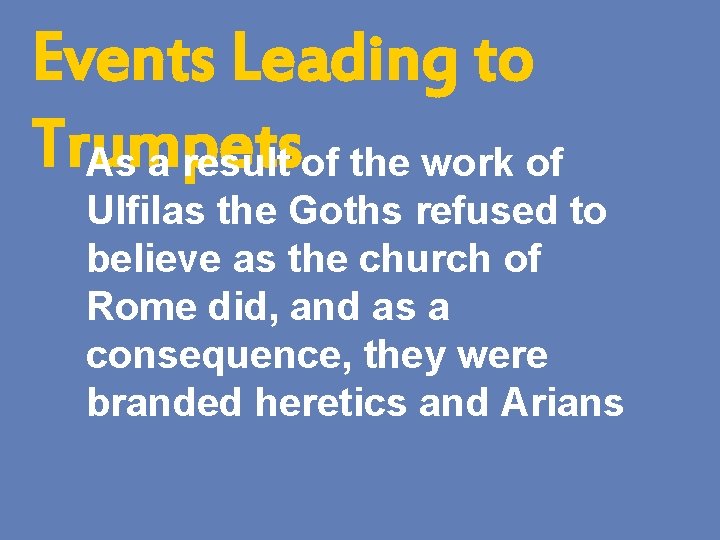 Events Leading to Trumpets As a result of the work of Ulfilas the Goths