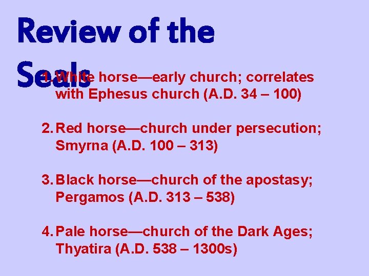 Review of the Seals 1. White horse—early church; correlates with Ephesus church (A. D.