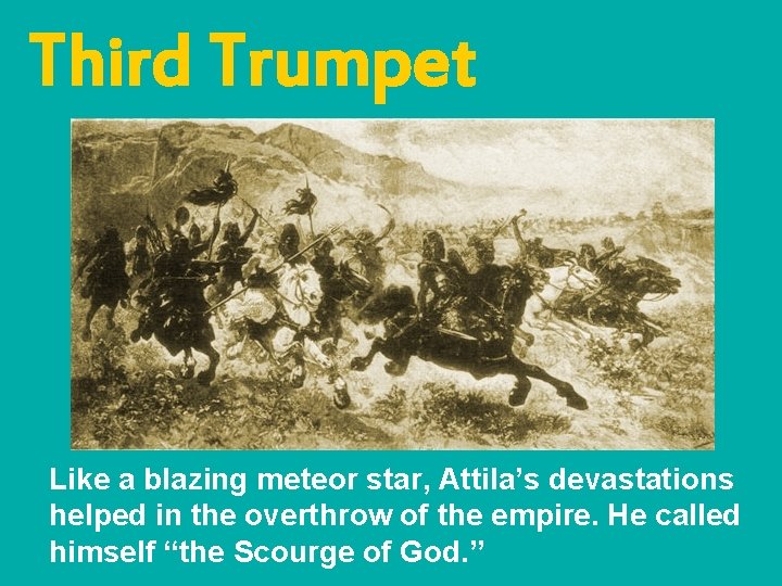Third Trumpet Like a blazing meteor star, Attila’s devastations helped in the overthrow of