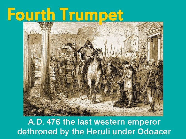 Fourth Trumpet A. D. 476 the last western emperor dethroned by the Heruli under