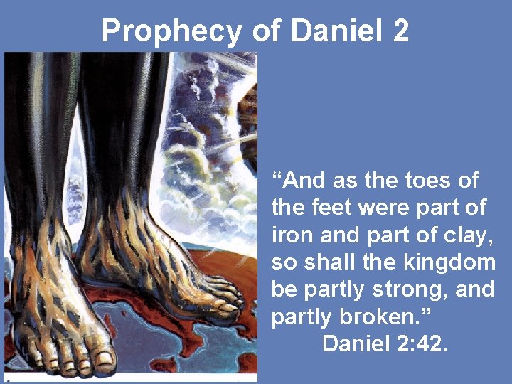 Prophecy of Daniel 2 “And as the toes of the feet were part of