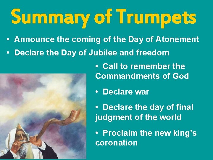 Summary of Trumpets • Announce the coming of the Day of Atonement • Declare