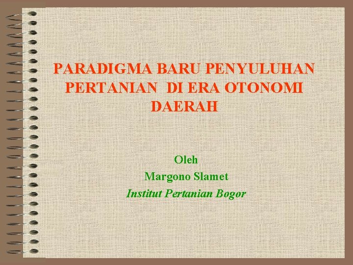 PARADIGMA BARU PENYULUHAN PERTANIAN DI ERA OTONOMI DAERAH Oleh Margono Slamet Institut Pertanian Bogor