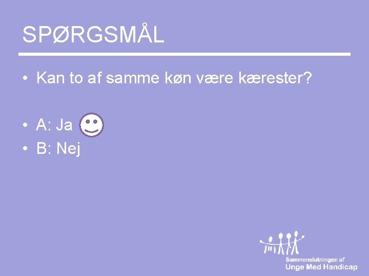 SPØRGSMÅL • Kan to af samme køn være kærester? • A: Ja • B: