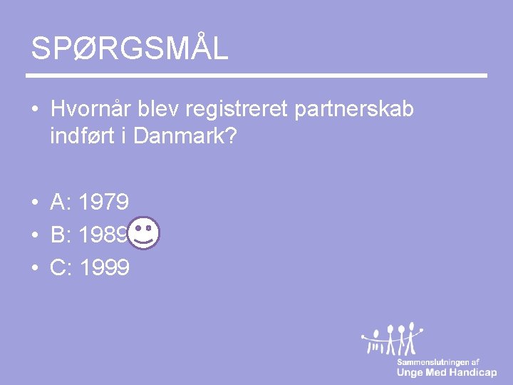 SPØRGSMÅL • Hvornår blev registreret partnerskab indført i Danmark? • A: 1979 • B: