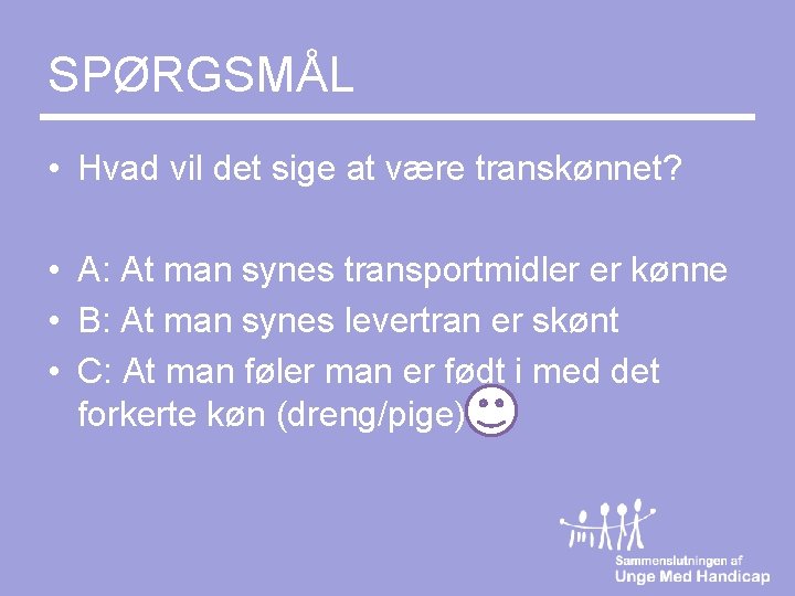 SPØRGSMÅL • Hvad vil det sige at være transkønnet? • A: At man synes