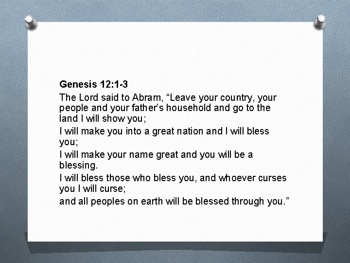 Genesis 12: 1 -3 The Lord said to Abram, “Leave your country, your people