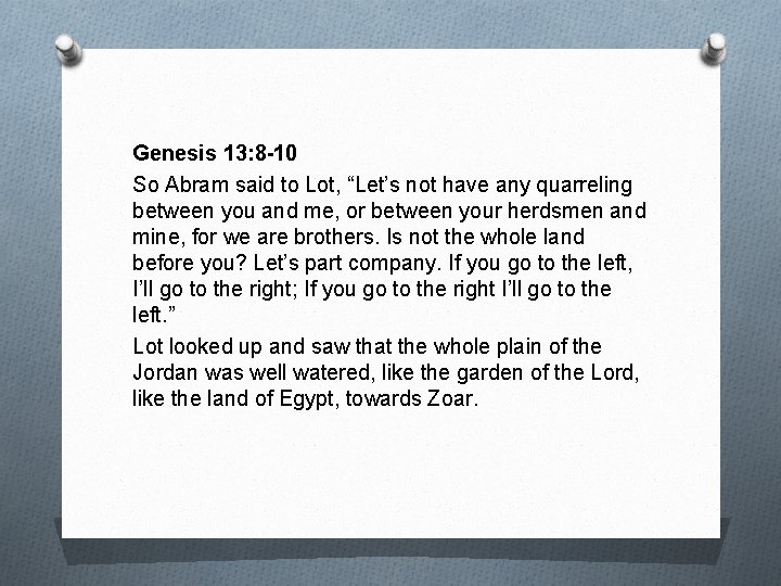 Genesis 13: 8 -10 So Abram said to Lot, “Let’s not have any quarreling