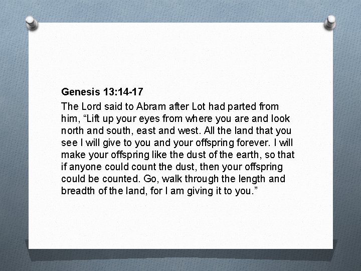 Genesis 13: 14 -17 The Lord said to Abram after Lot had parted from